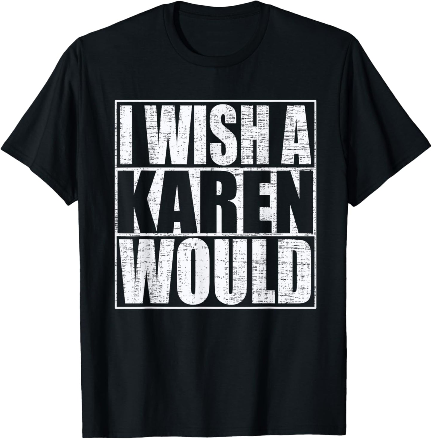 I Wish A Karen Would Funny Anti-Karen Quote T-Shirt - T-Shirt | Black