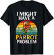 I might have a Parrot Problem Parrot T-Shirt - T-Shirt | Black