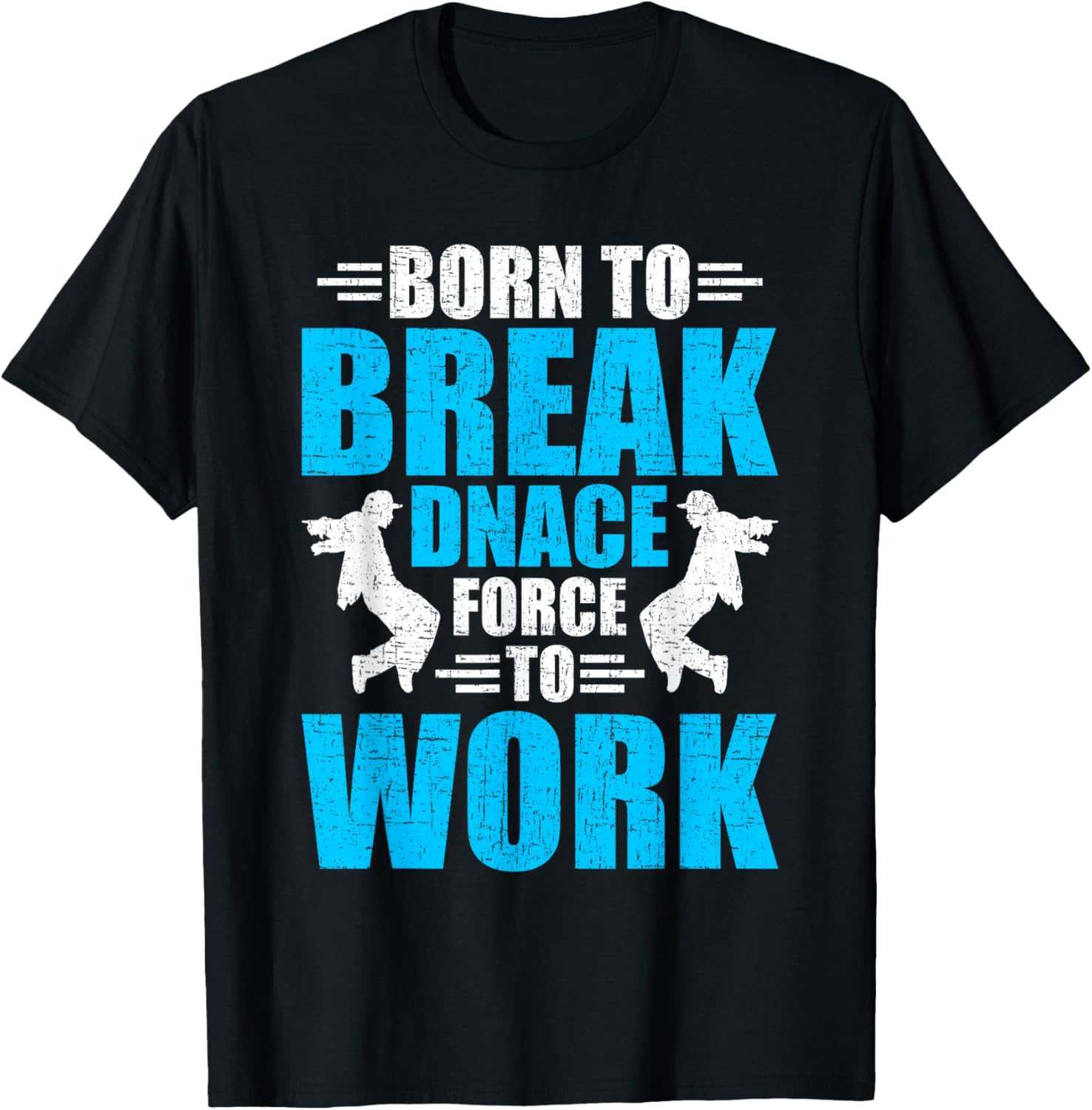Born to Break Dance Forced to Work Dancing Dancer T-Shirt - T-Shirt | Black