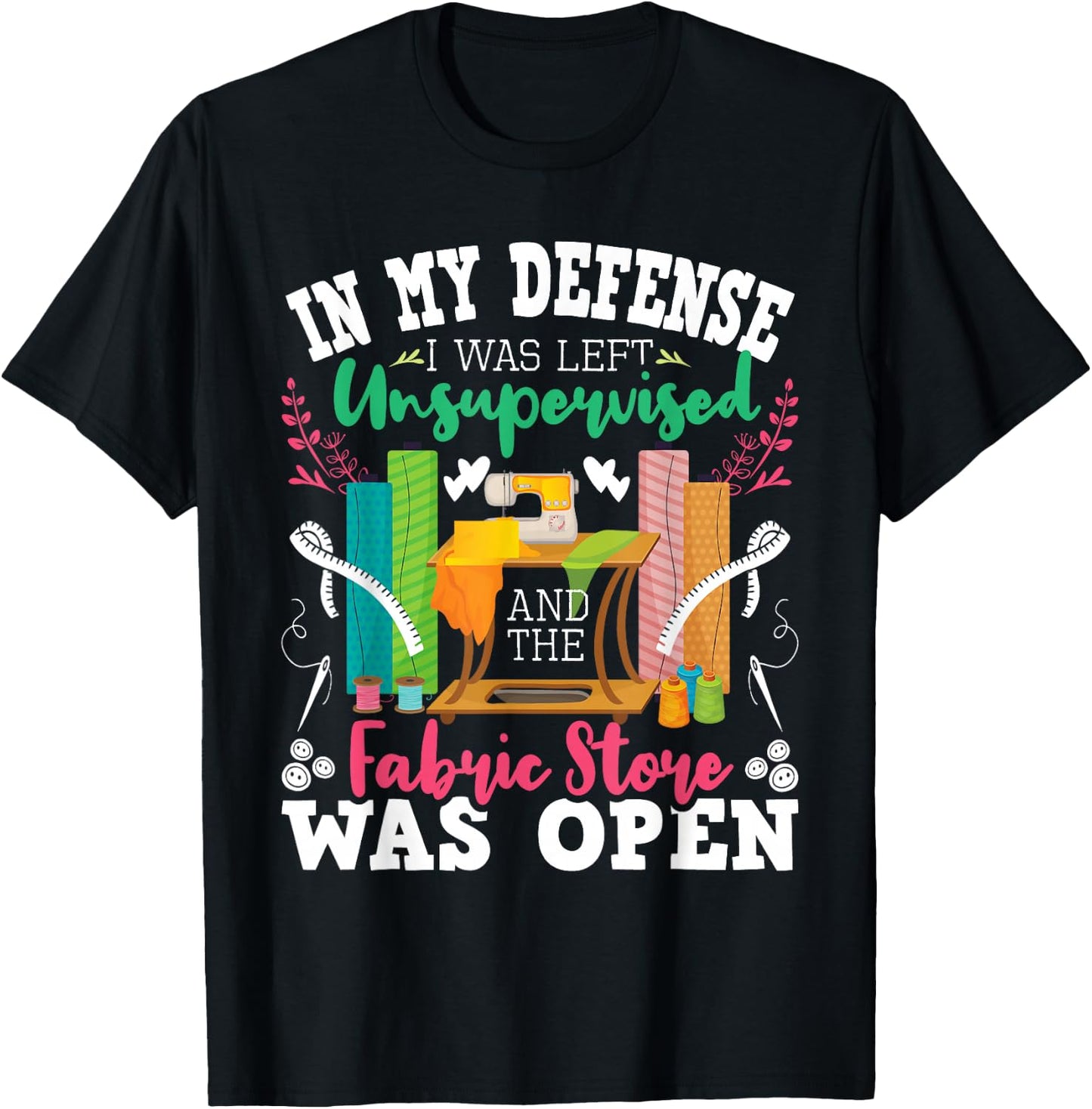 Unsupervised and The Fabric Store was Open - Sewing Quilting T-Shirt - T-Shirt | Black