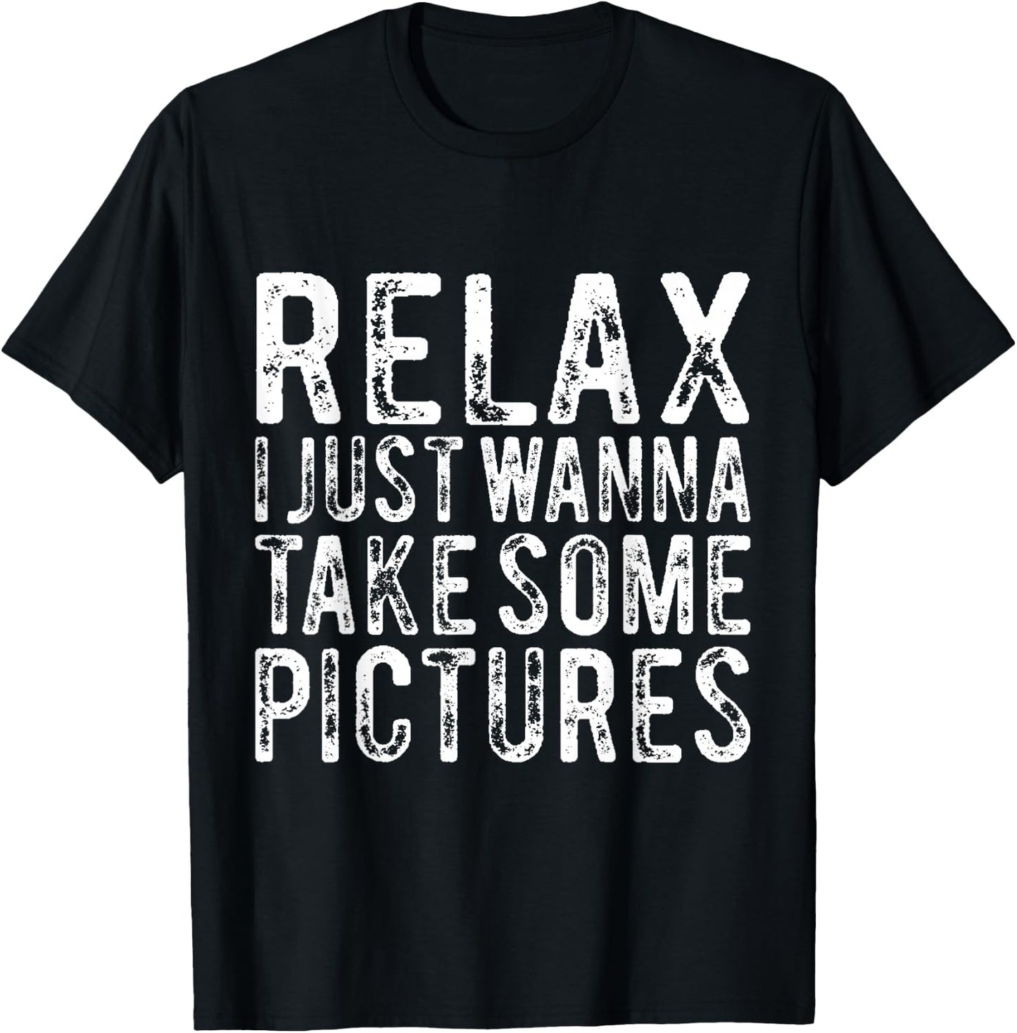 Relax I Just Wanna Take Some Pictures Funny T-Shirt - T-Shirt | Black