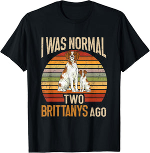 Brittany Spaniel, I Was Normal Two Brittanys Ago T-Shirt - T-Shirt | Black