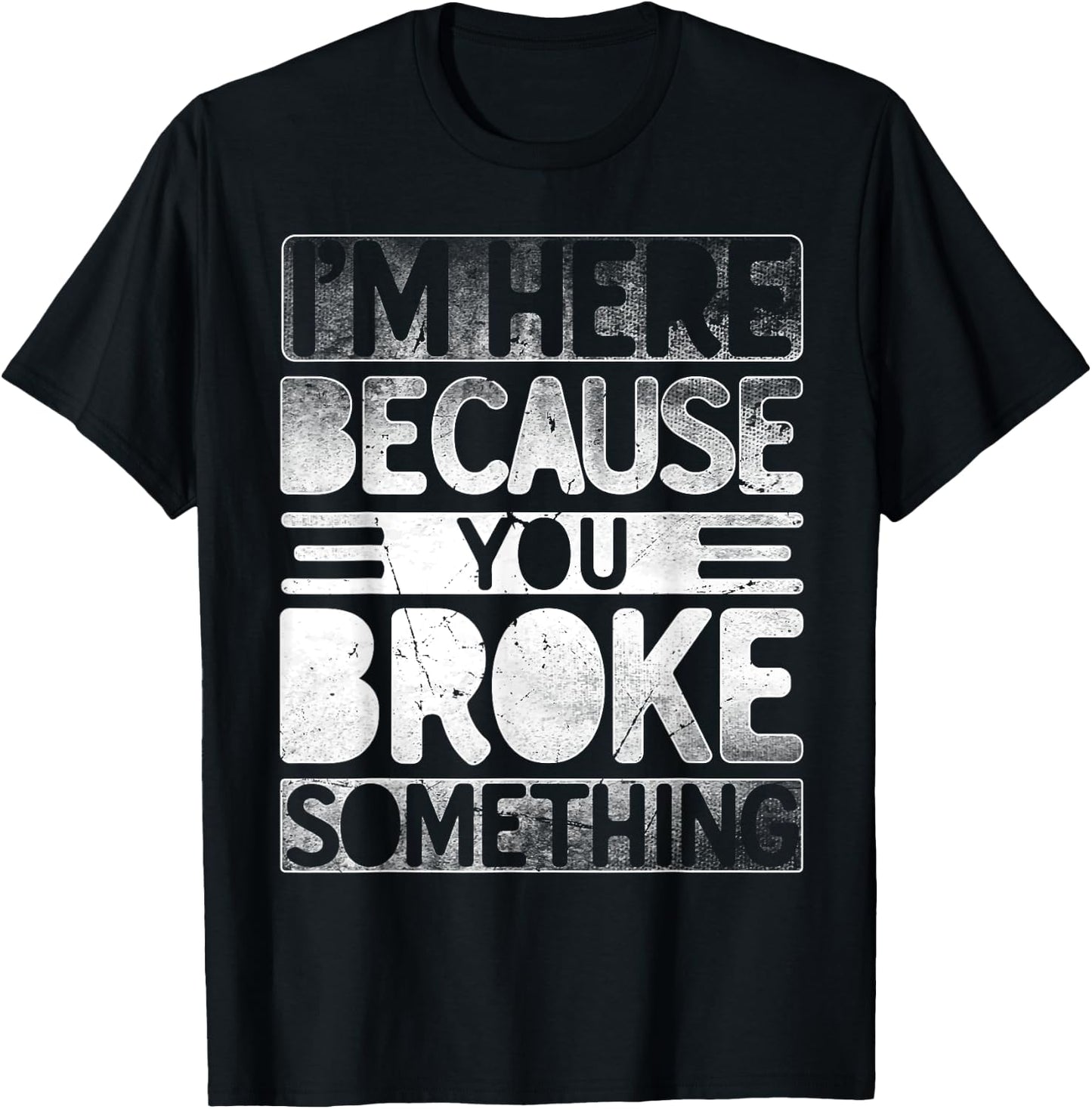 I'm Here Because You Broke Something Funny Mechanic Handyman T-Shirt - T-Shirt | Black