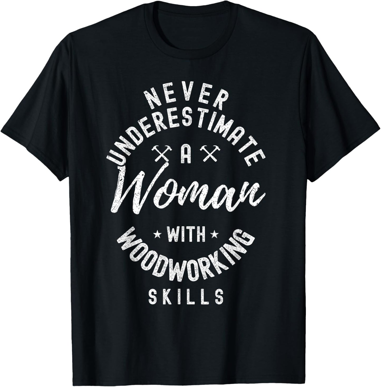 Women Never Underestimate A Woman With Woodworking Skills T-Shirt - T-Shirt | Black