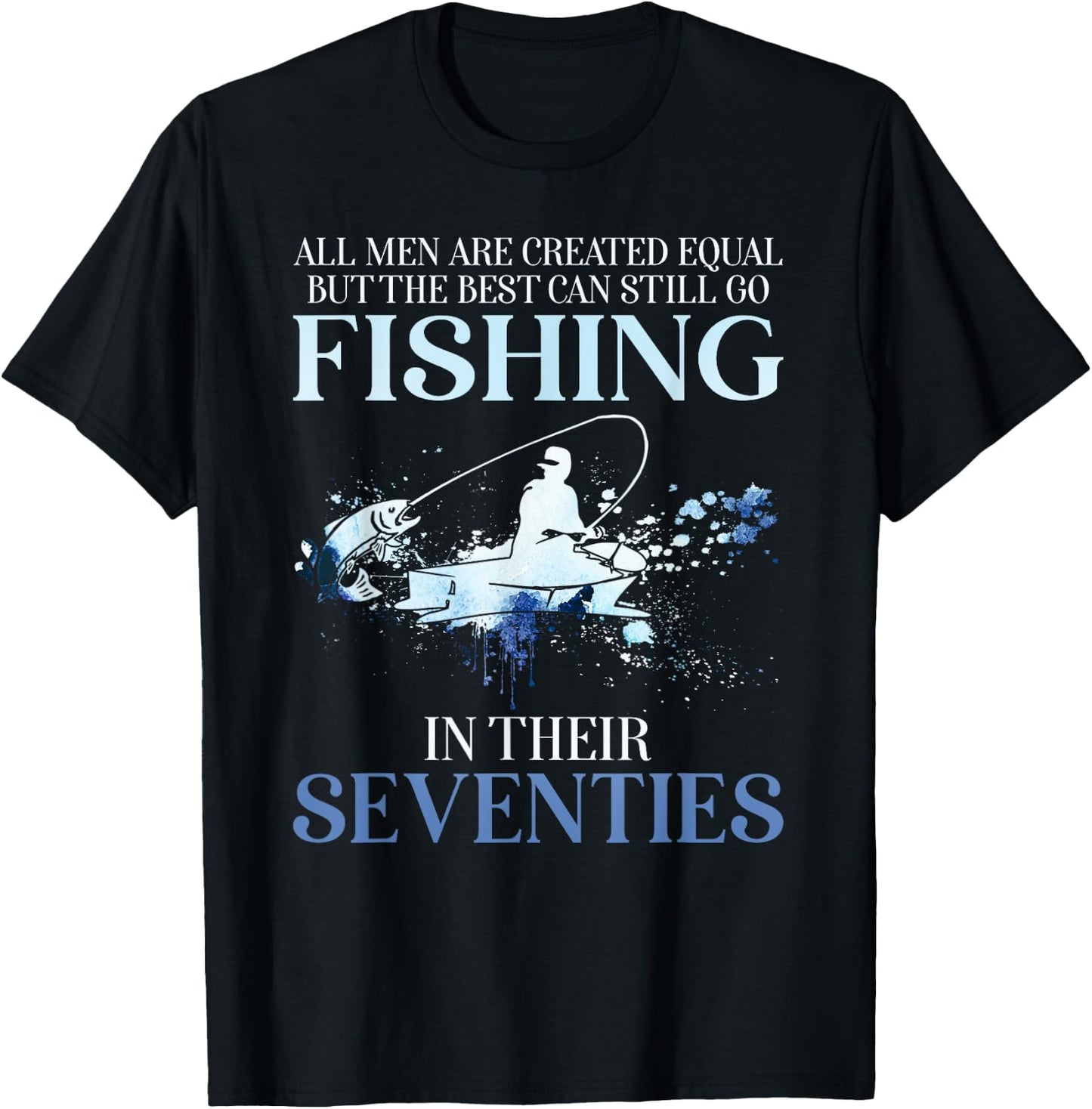 All Men Are Created Equal But The Best Can Still Go Fishing T-Shirt - T-Shirt | Black
