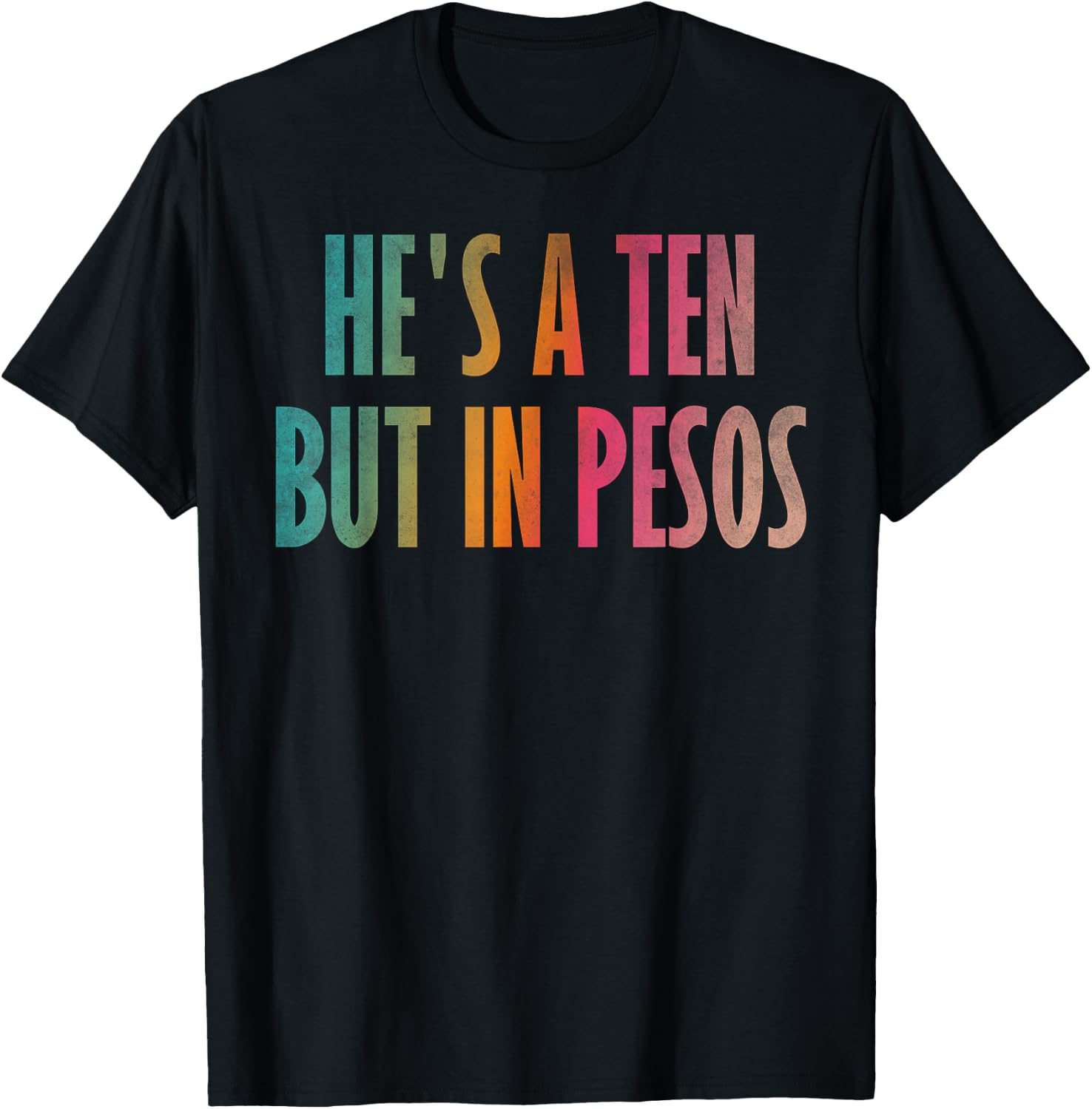 He's a ten but in pesos T-Shirt - T-Shirt | Black