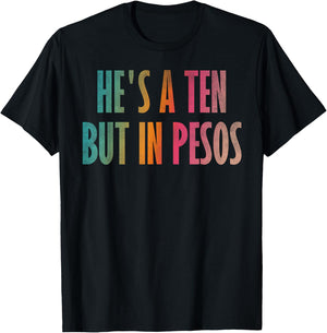 He's a ten but in pesos T-Shirt - T-Shirt | Black