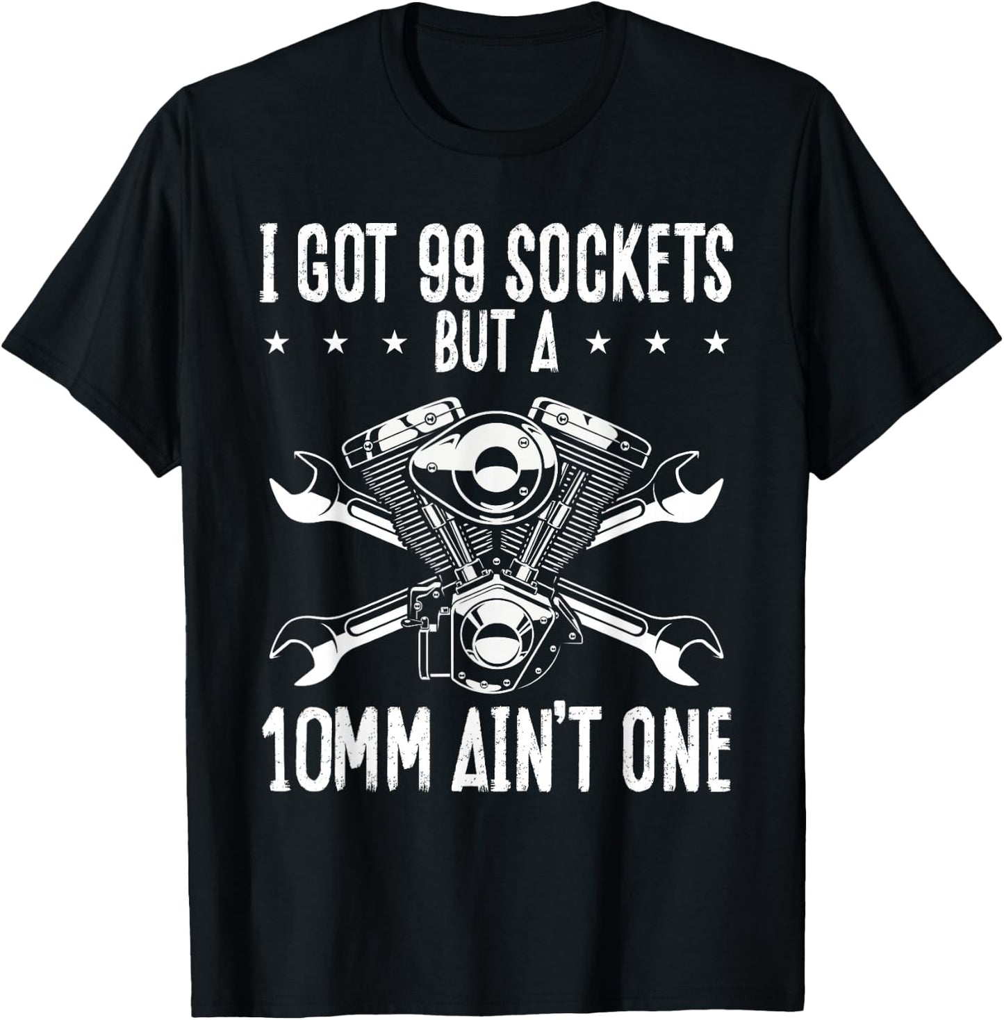 I Got 99 Sockets But A 10mm Ain T One | Mechanic T-Shirt - T-Shirt | Black