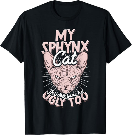 My Sphynx Cat Thinks You're Ugly Too Pet Hairless Cat Sphynx Men Women T-Shirt - T-Shirt | Black