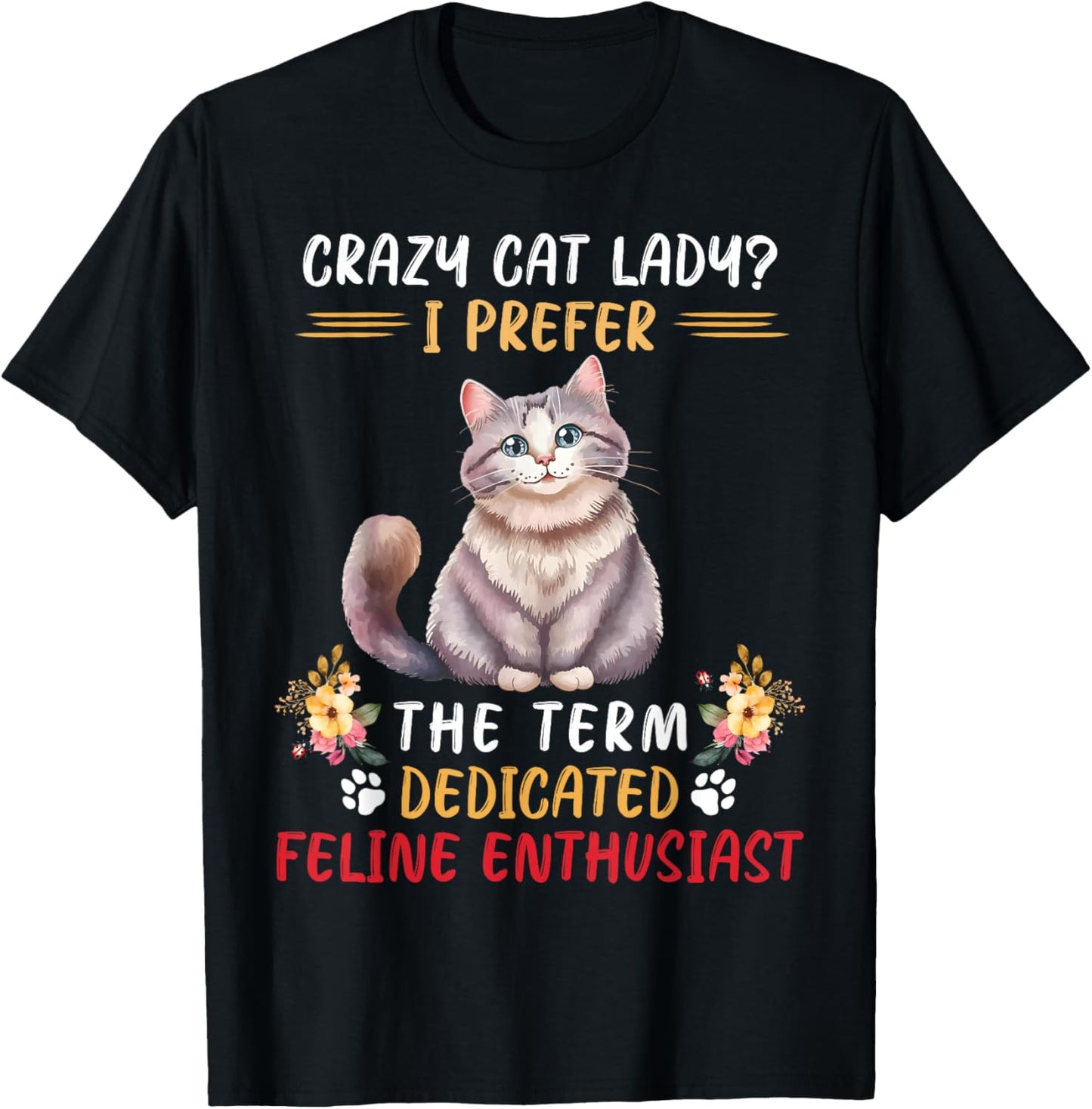 Crazy Cat Lady I Prefer The Term Dedicated Feline Enthusiast T-Shirt - T-Shirt | Black