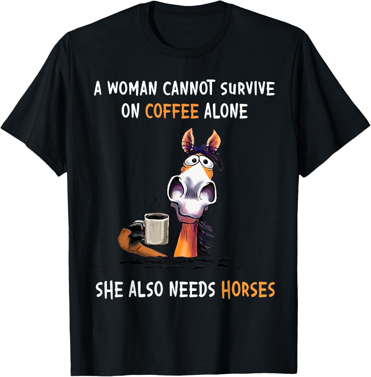 A Woman Cannot Survive On Coffee Alone She Also Needs Horses T-Shirt - T-Shirt | Black