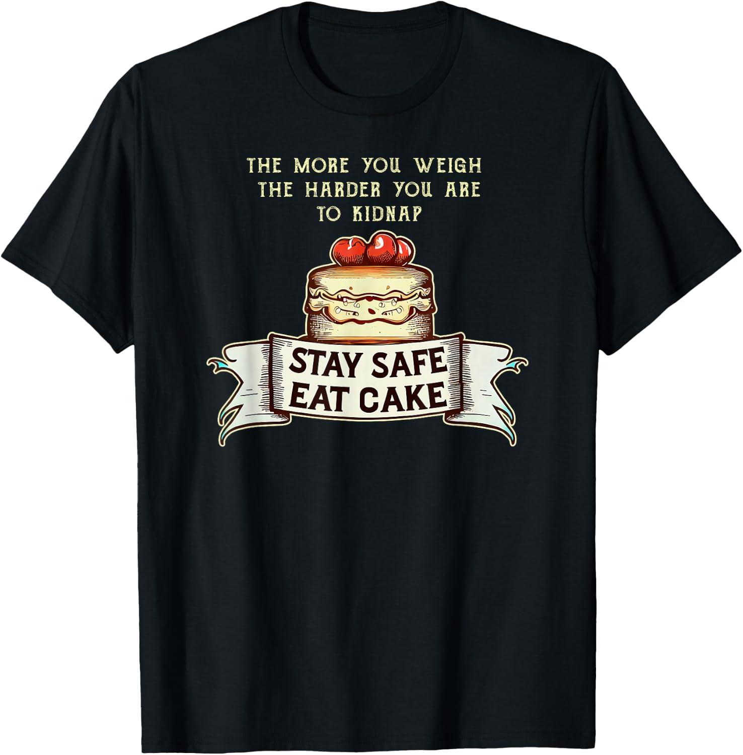 The More You Weigh the Harder You Are to Kidnap, Eat Cake T-Shirt - T-Shirt | Black