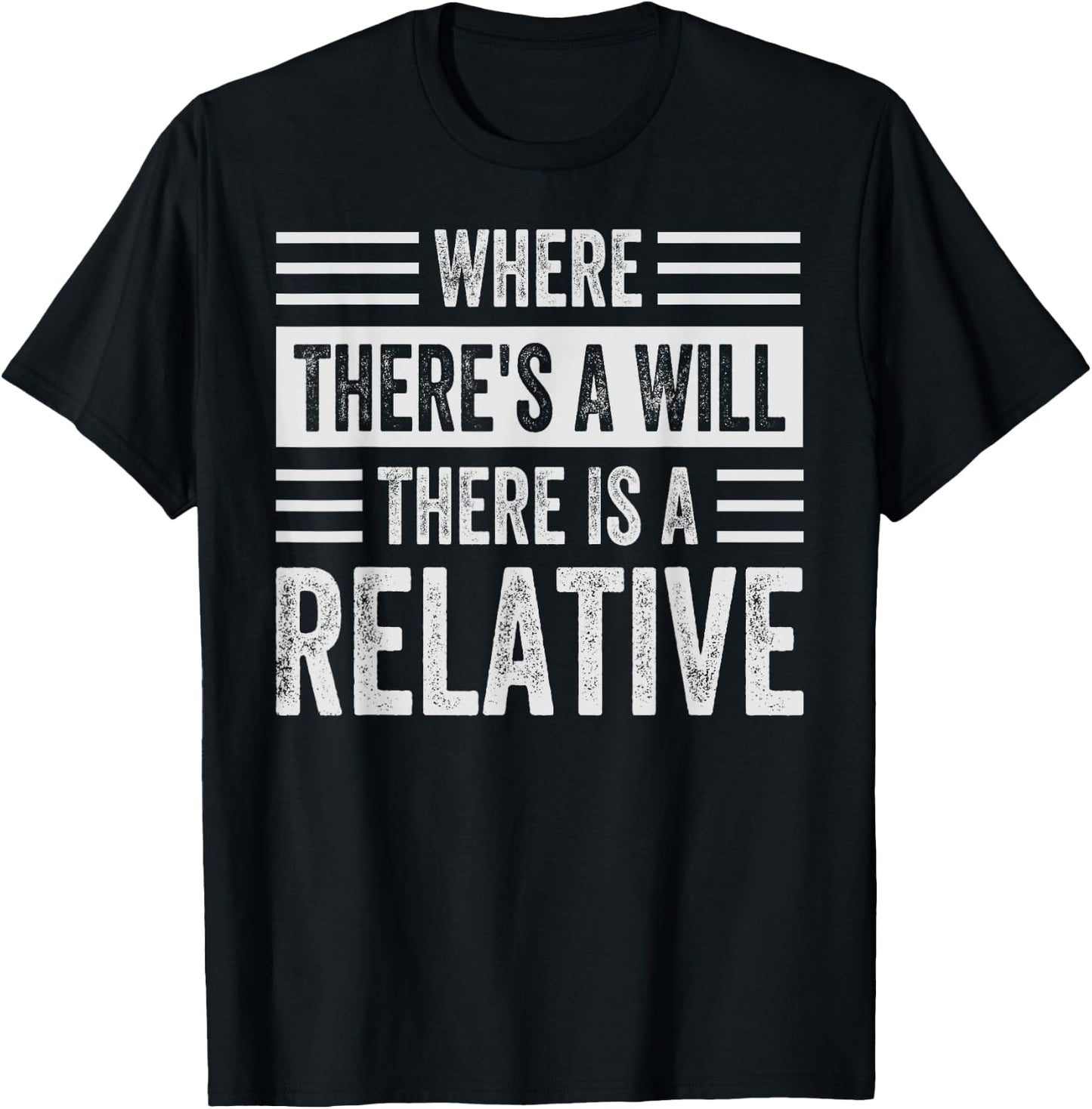 Where There's A Will There Is A Relative - Funny Sarcastic T-Shirt - T-Shirt | Black