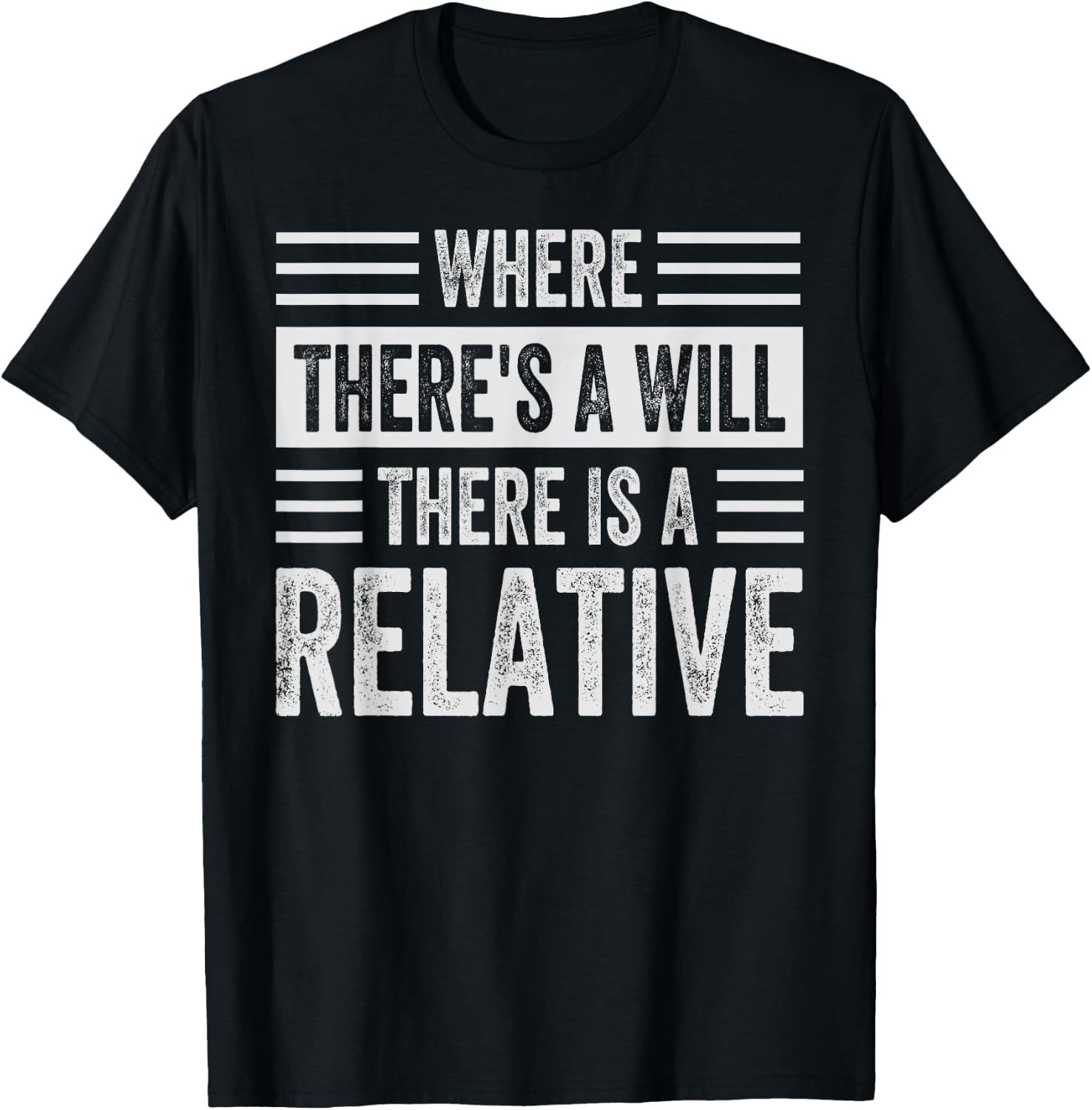 Where There's A Will There Is A Relative - Funny Sarcastic T-Shirt - T-Shirt | Black