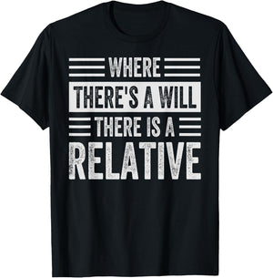 Where There's A Will There Is A Relative - Funny Sarcastic T-Shirt - T-Shirt | Black