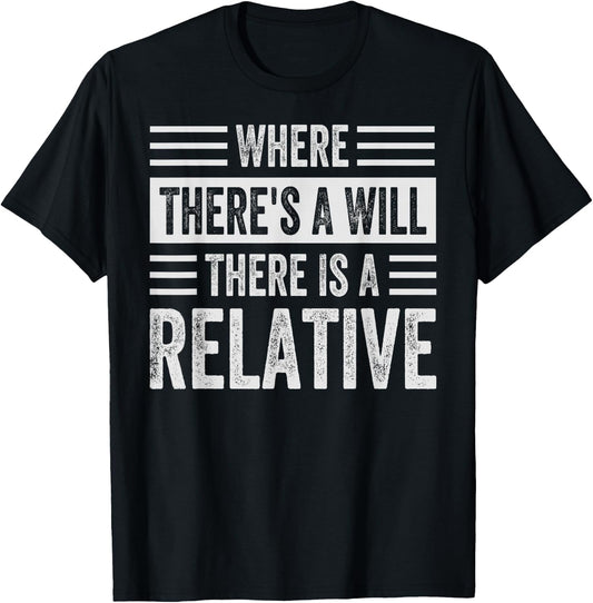 Where There's A Will There Is A Relative - Funny Sarcastic T-Shirt - T-Shirt | Black