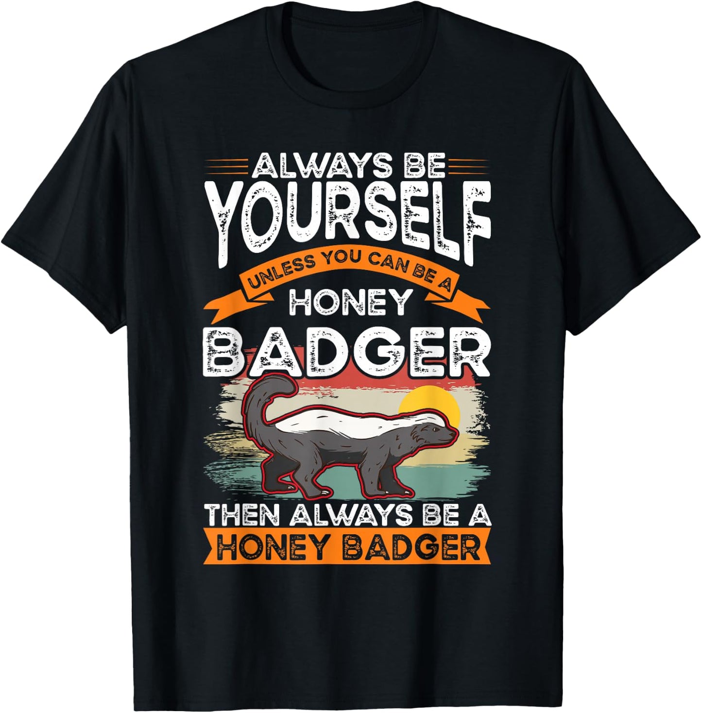 Always be yourself Unless you can be a Honey Badger T-Shirt - T-Shirt | Black