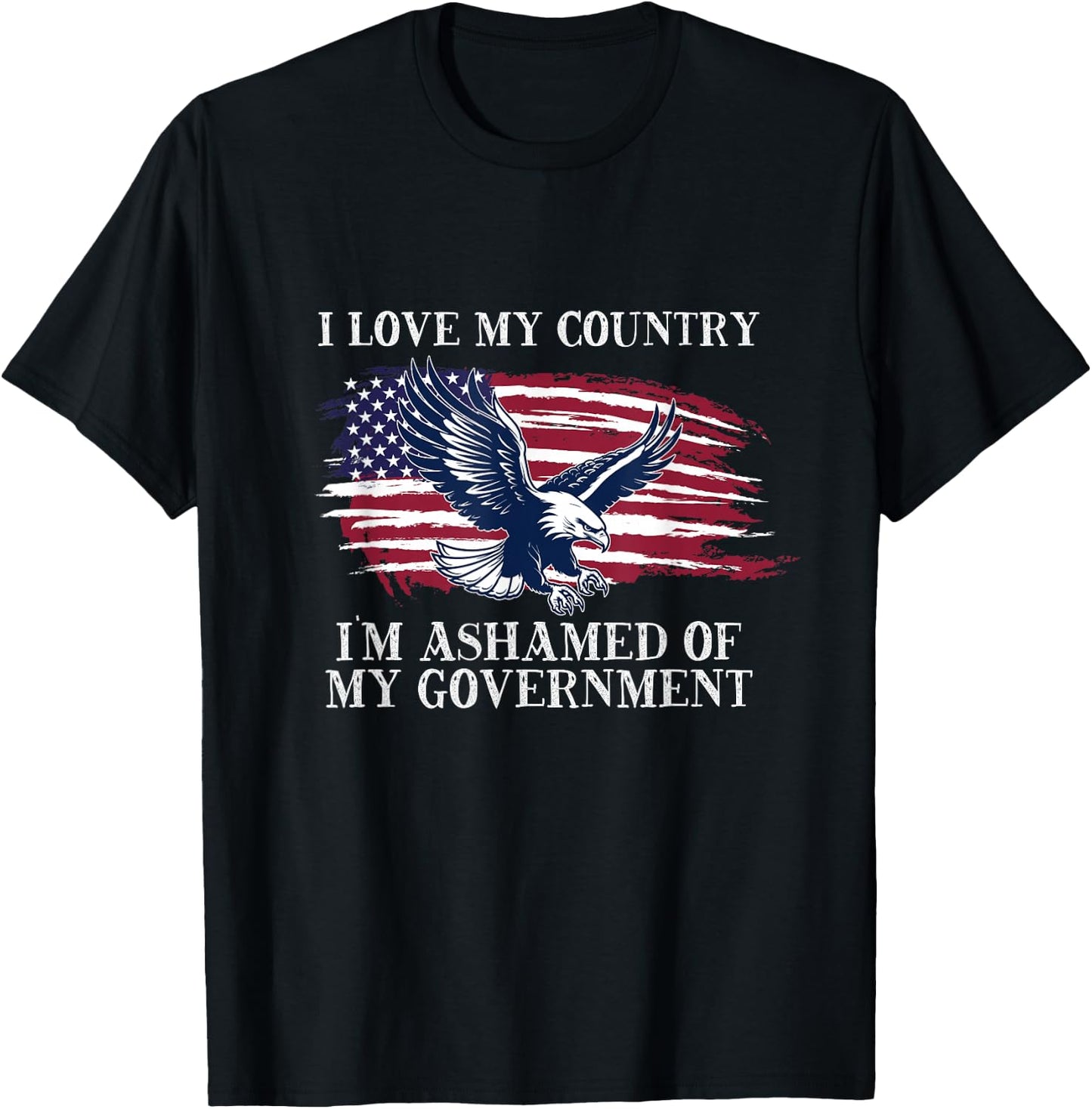 I Love My Country, I'm Ashamed of My Government T-Shirt - T-Shirt | Black