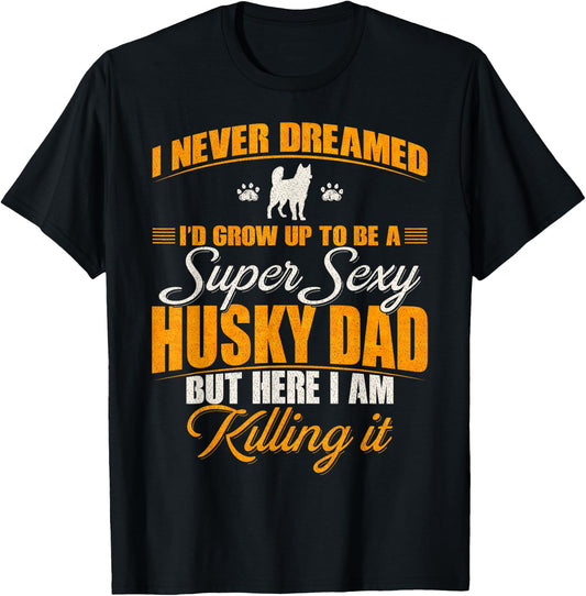 I Never Dreamed I'd Grow Up To Be A Super Sexy Husky Dog Dad Women T-Shirt - T-Shirt | Black
