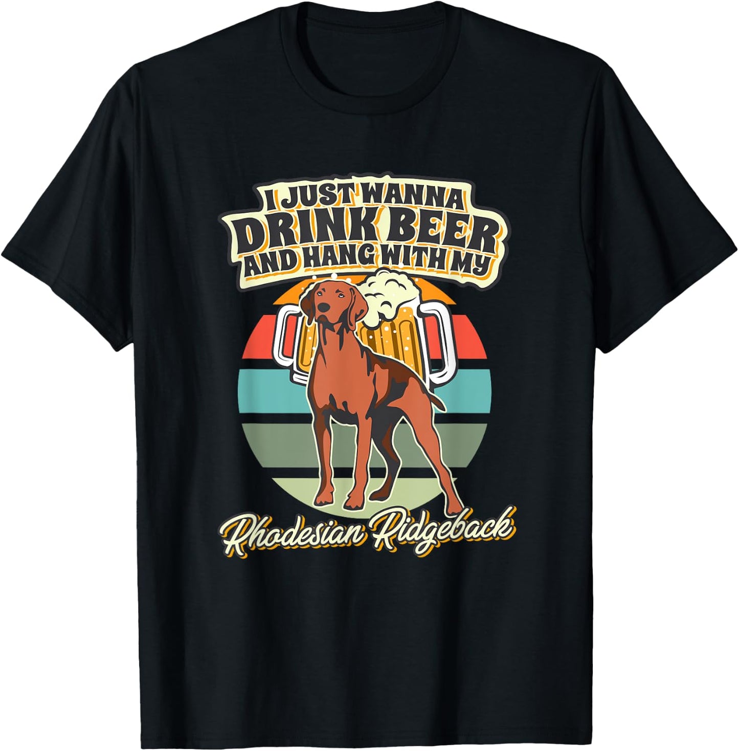 I Just Wanna Drink Beer And Hang With My Rhodesian Ridgeback T-Shirt - T-Shirt | Black