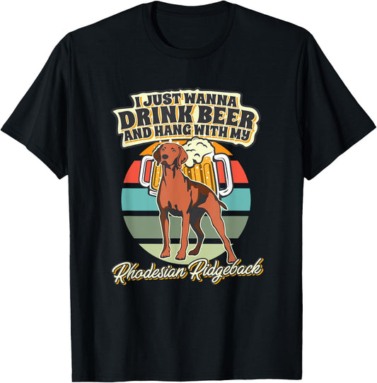 I Just Wanna Drink Beer And Hang With My Rhodesian Ridgeback T-Shirt - T-Shirt | Black
