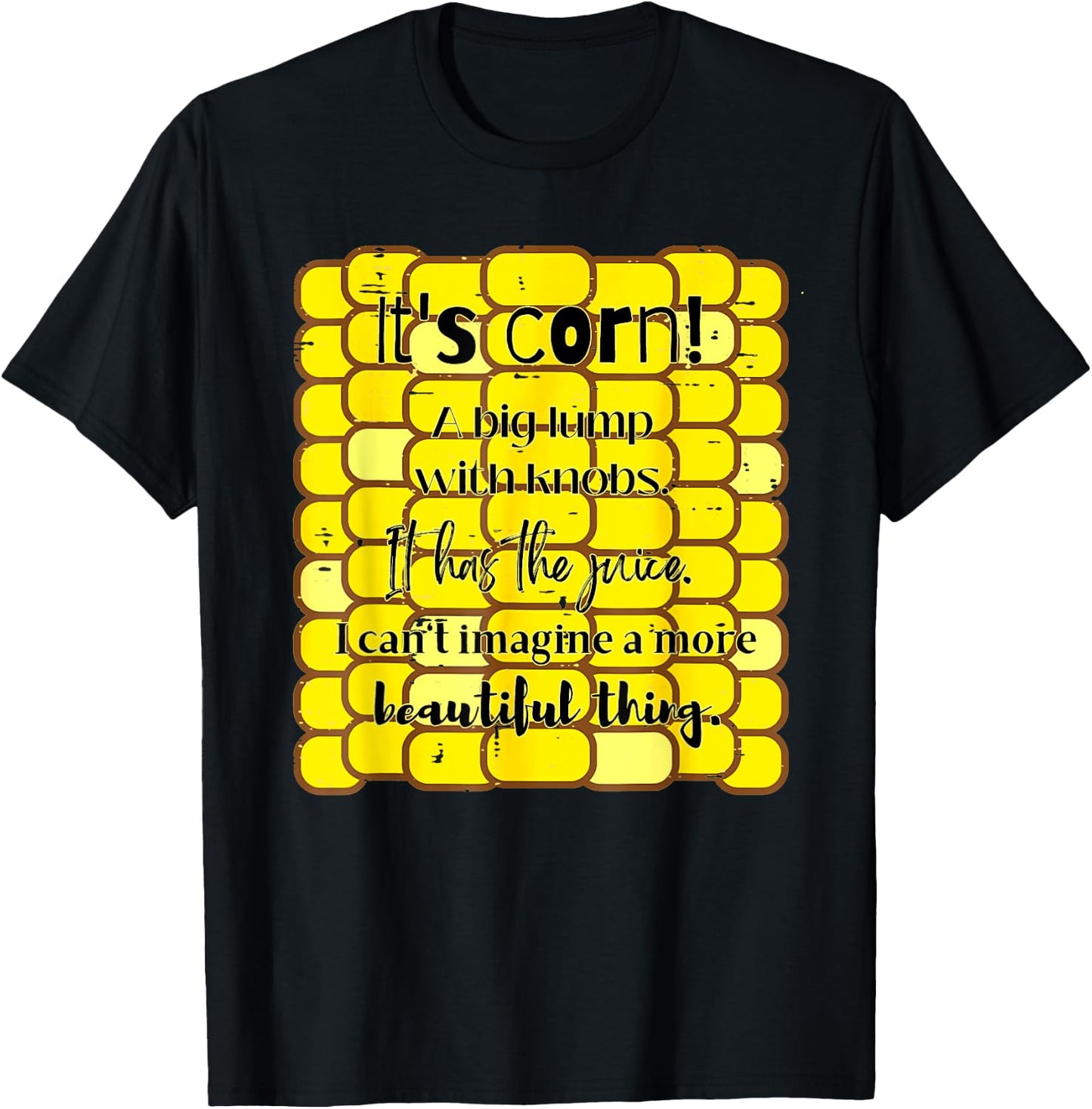 It's Corn Funny Trendy Design It Has The Juice Sarcasm Joke T-Shirt - T-Shirt | Black
