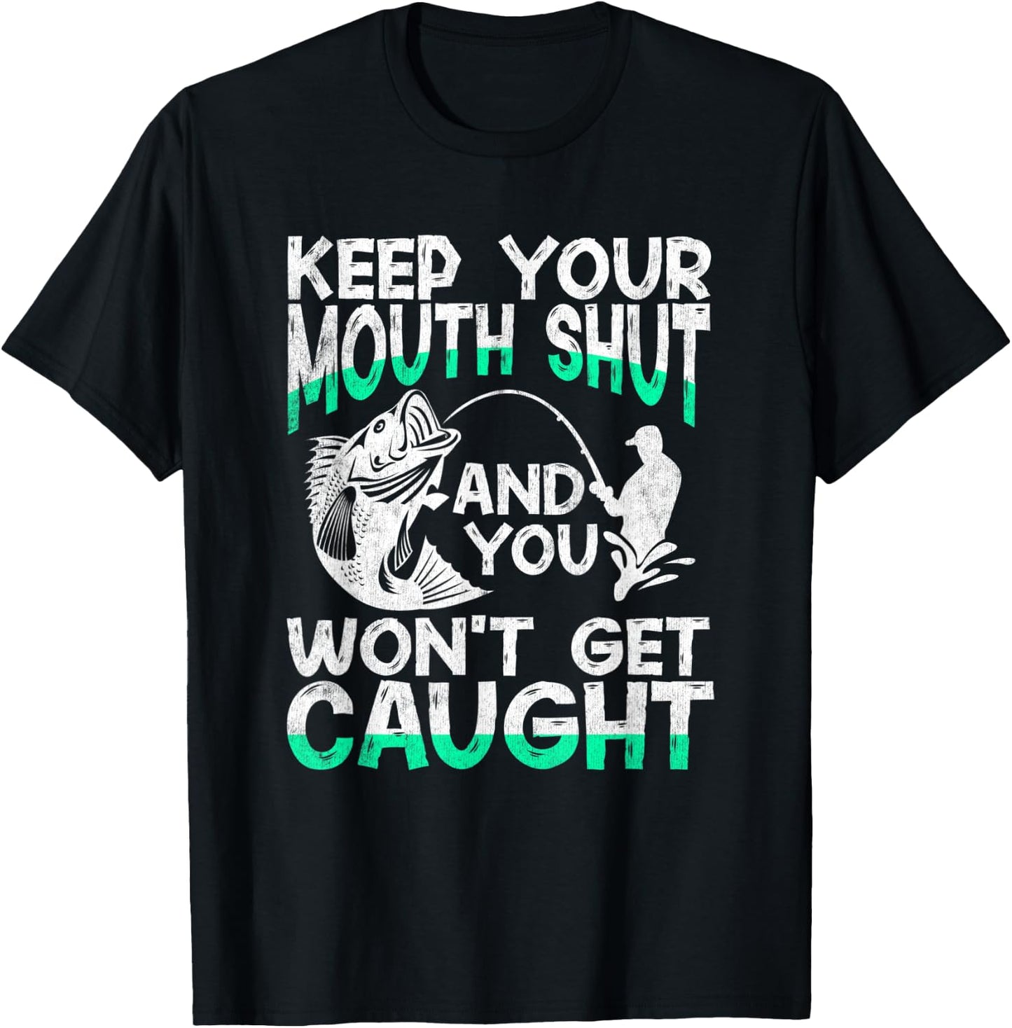 Keep Your Mouth Shut And You Won't Get Caught Funny Fishing T-Shirt - T-Shirt | Black
