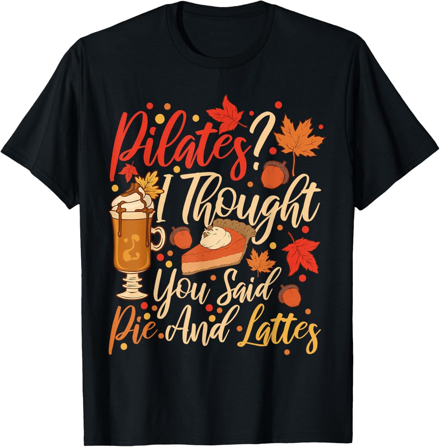 Funny Pilates I Thought You Said Pie And Lattes T-Shirt - T-Shirt | Black
