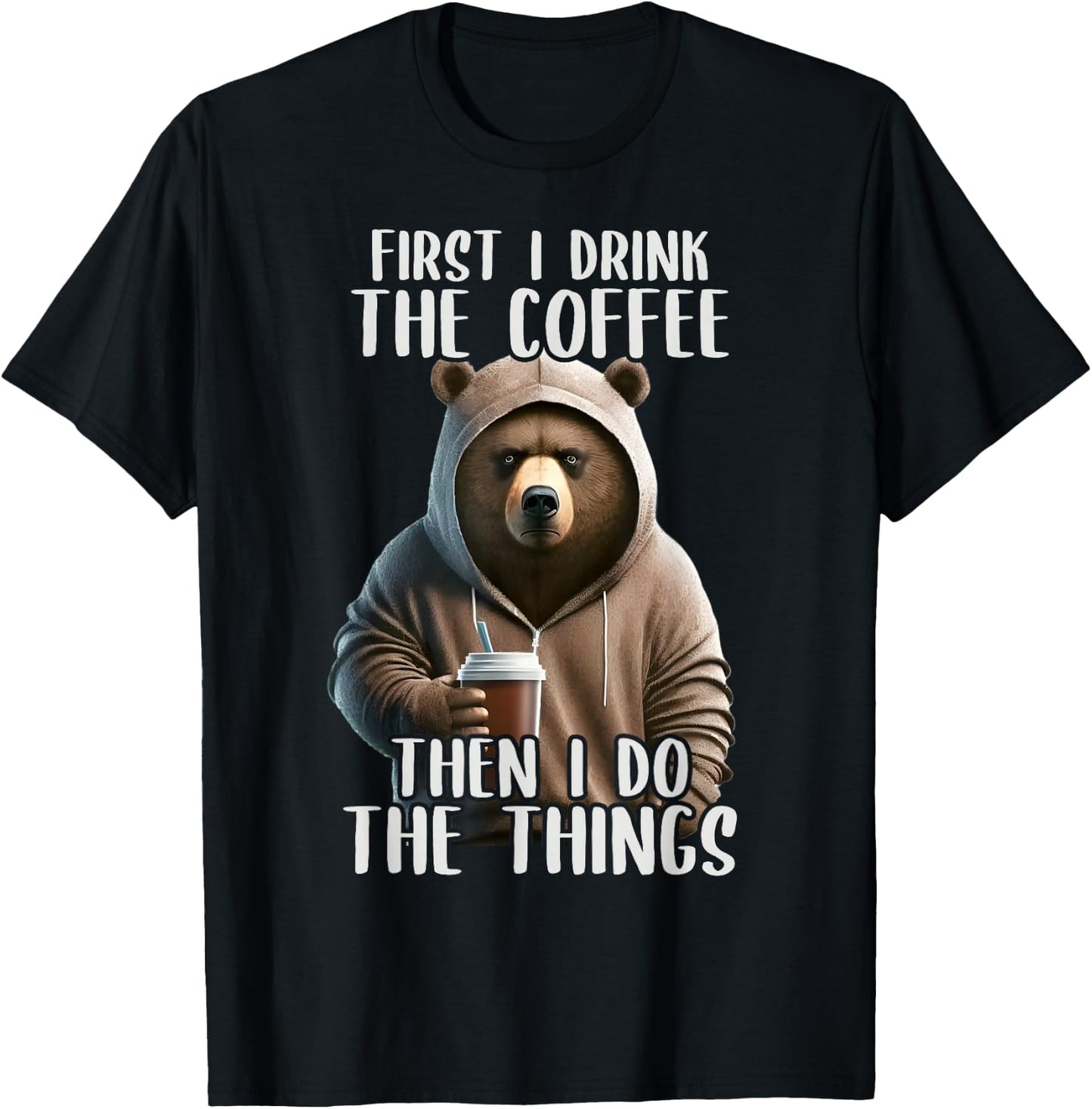 First I Do The Coffee, Coffee & Sarcastic Bear Grumpy T-Shirt - T-Shirt | Black