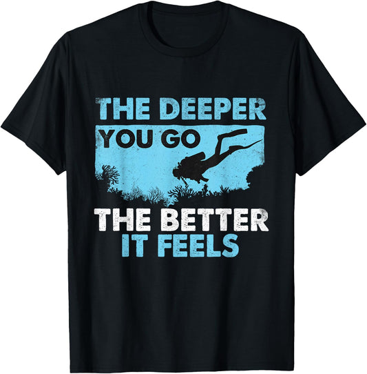 The Deeper You Go The Better It Feels - Scuba Diver Diving T-Shirt - T-Shirt | Black
