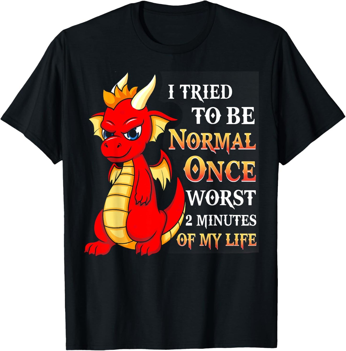 Dragon I Tried To Be Normal Once Worst 2 Minutes Of My Life T-Shirt - T-Shirt | Black