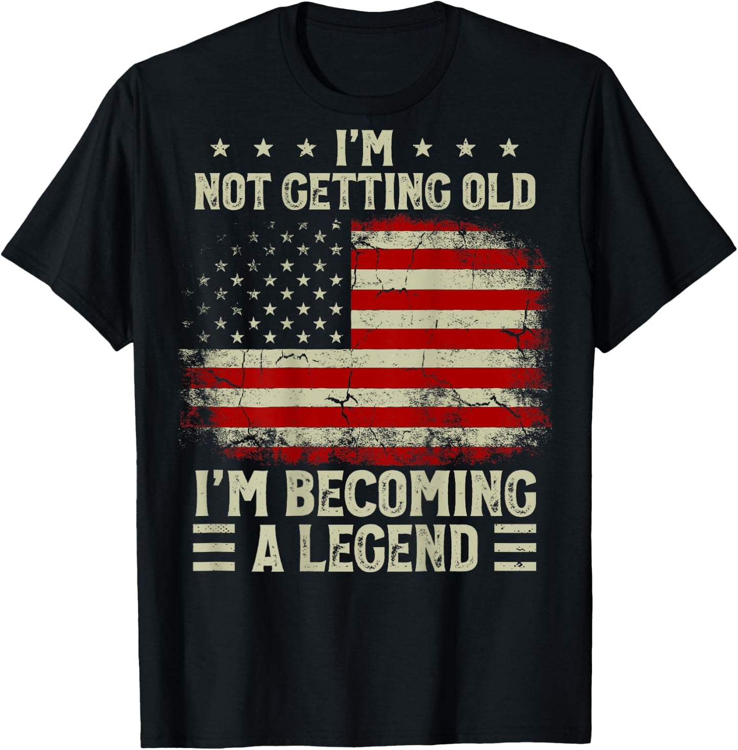 I'm Not Getting Old I'm Becoming A Legend US Flag (On Back) T-Shirt - T-Shirt | Black