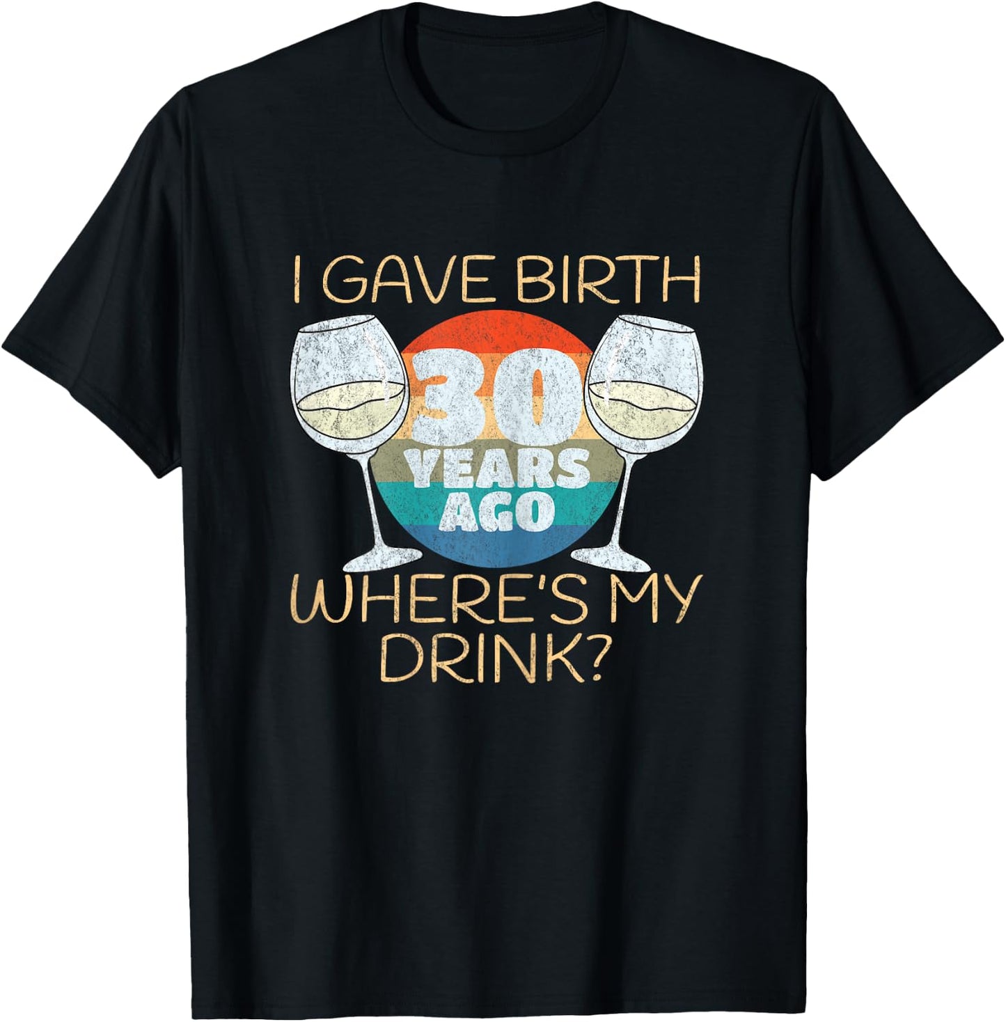 I Gave Birth 30 Years Ago Where's My Drink, 30th Birthday T-Shirt - T-Shirt | Black