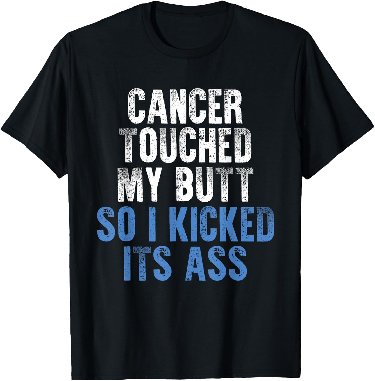Cancer Touched My Butt So I Kicked It's Ass Cancer Awareness T-Shirt - T-Shirt | Black