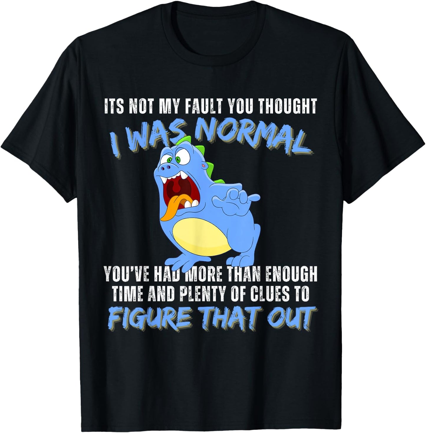 It's not my fault you thought i was normal funny monster T-Shirt - T-Shirt | Black