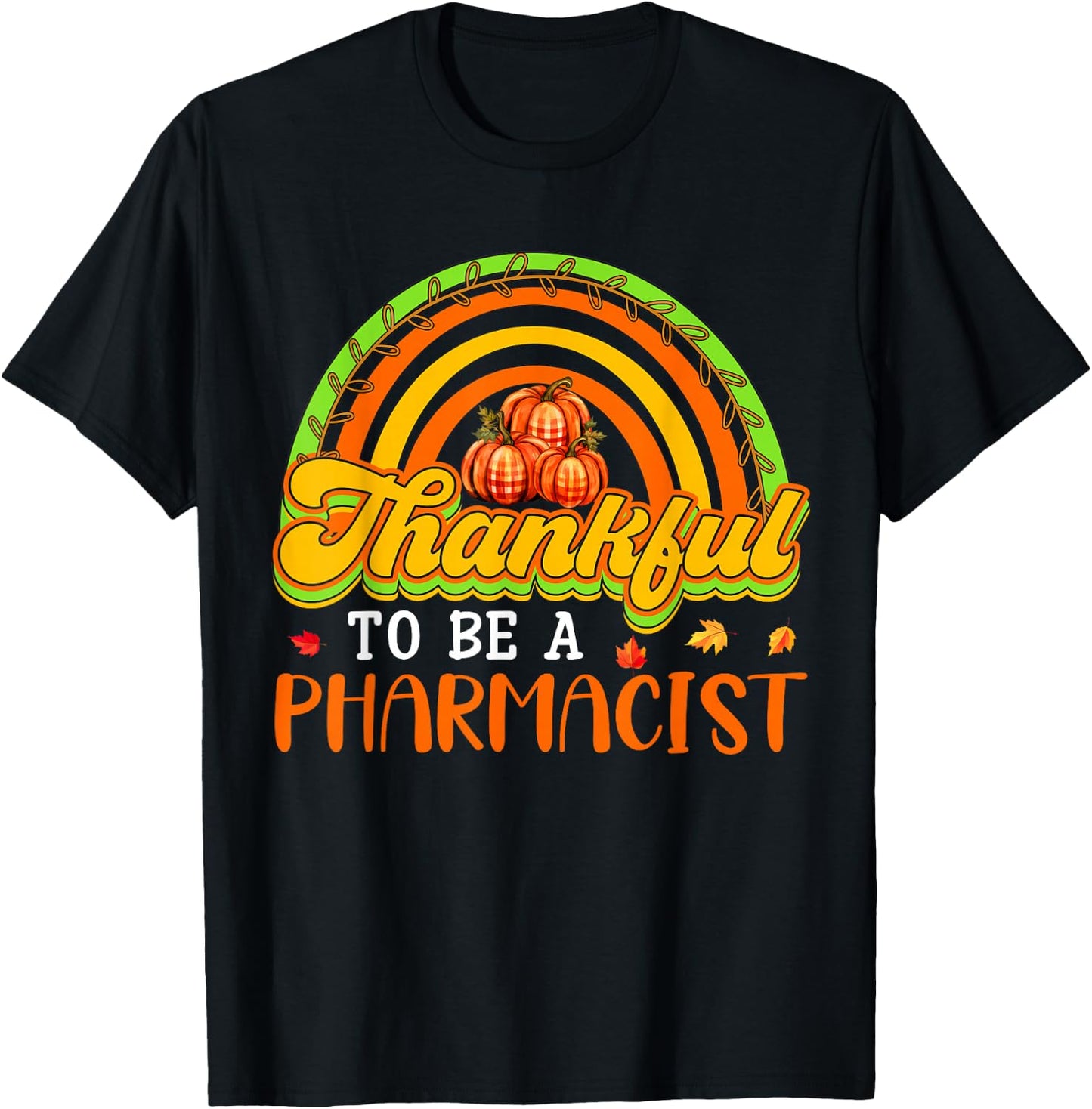Thankful To Be A Pharmacist Proud Job Fall Pumpkins Rainbow T-Shirt - T-Shirt | Black
