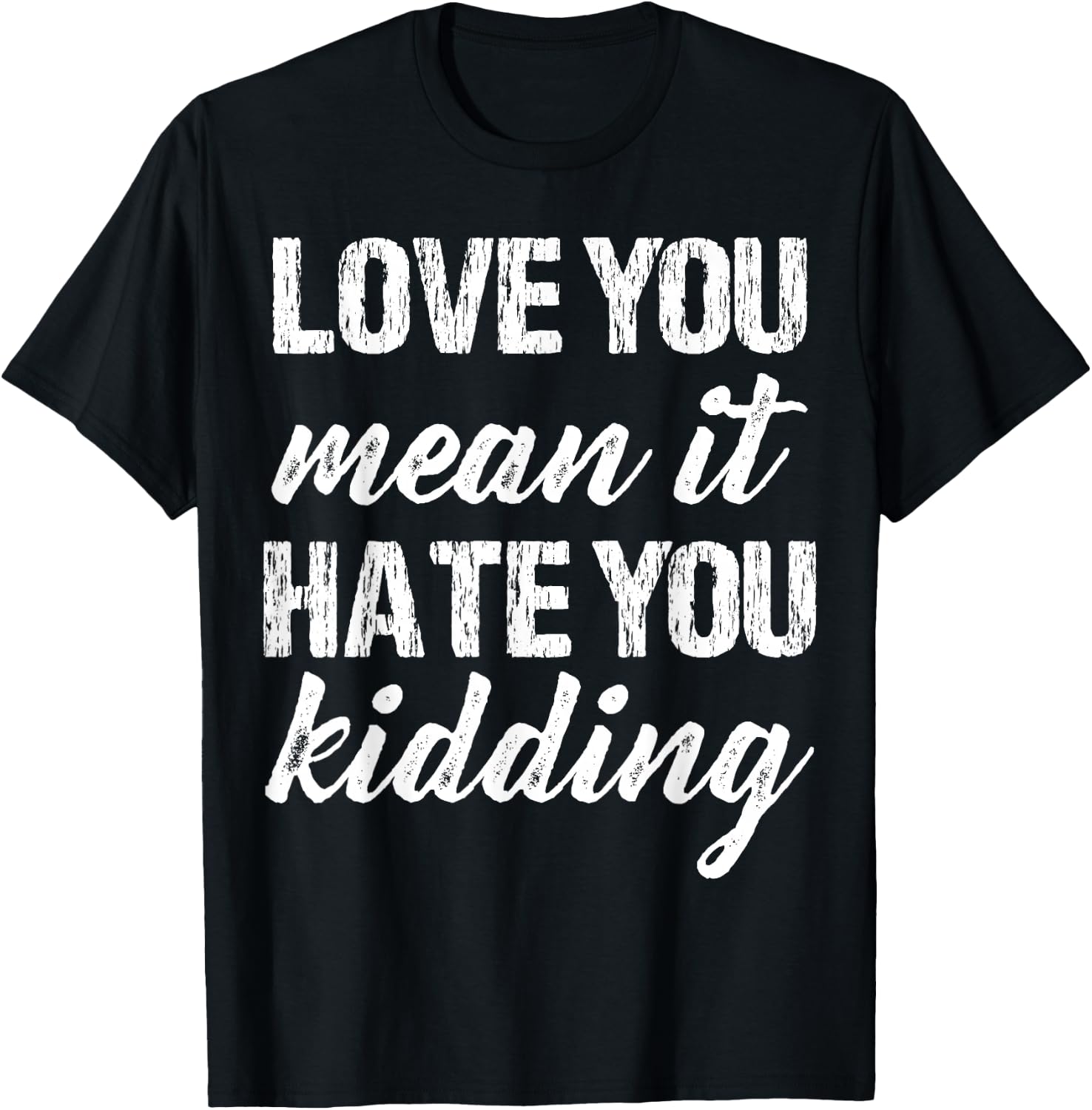 Love You Mean It Hate You Kidding Funny Love Apparel Vintage T-Shirt - T-Shirt | Black