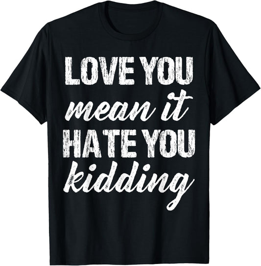 Love You Mean It Hate You Kidding Funny Love Apparel Vintage T-Shirt - T-Shirt | Black