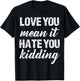 Love You Mean It Hate You Kidding Funny Love Apparel Vintage T-Shirt - T-Shirt | Black