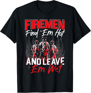 Firemen Find 'EM Hot And Leave 'Em Wet Funny Firefighter T-Shirt - T-Shirt | Black