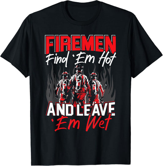Firemen Find 'EM Hot And Leave 'Em Wet Funny Firefighter T-Shirt - T-Shirt | Black