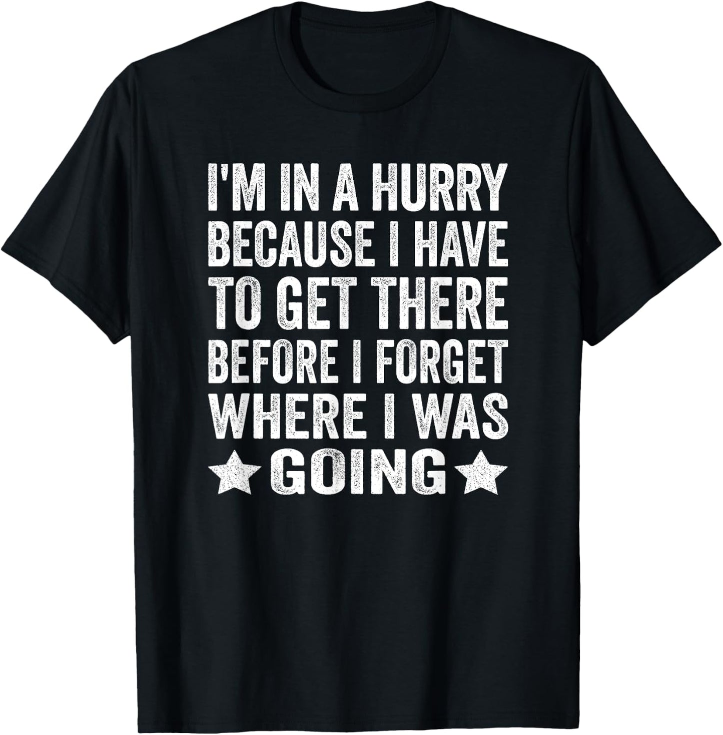 I'm In A Hurry Because I Have To Get There Before I Forget T-Shirt - T-Shirt | Black
