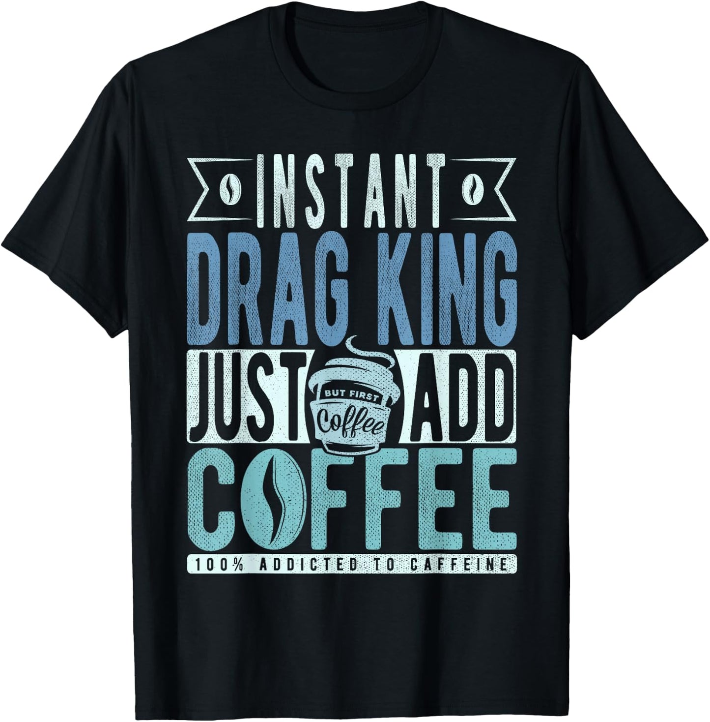 Instant Drag King Just Add Coffee T-Shirt - T-Shirt | Black