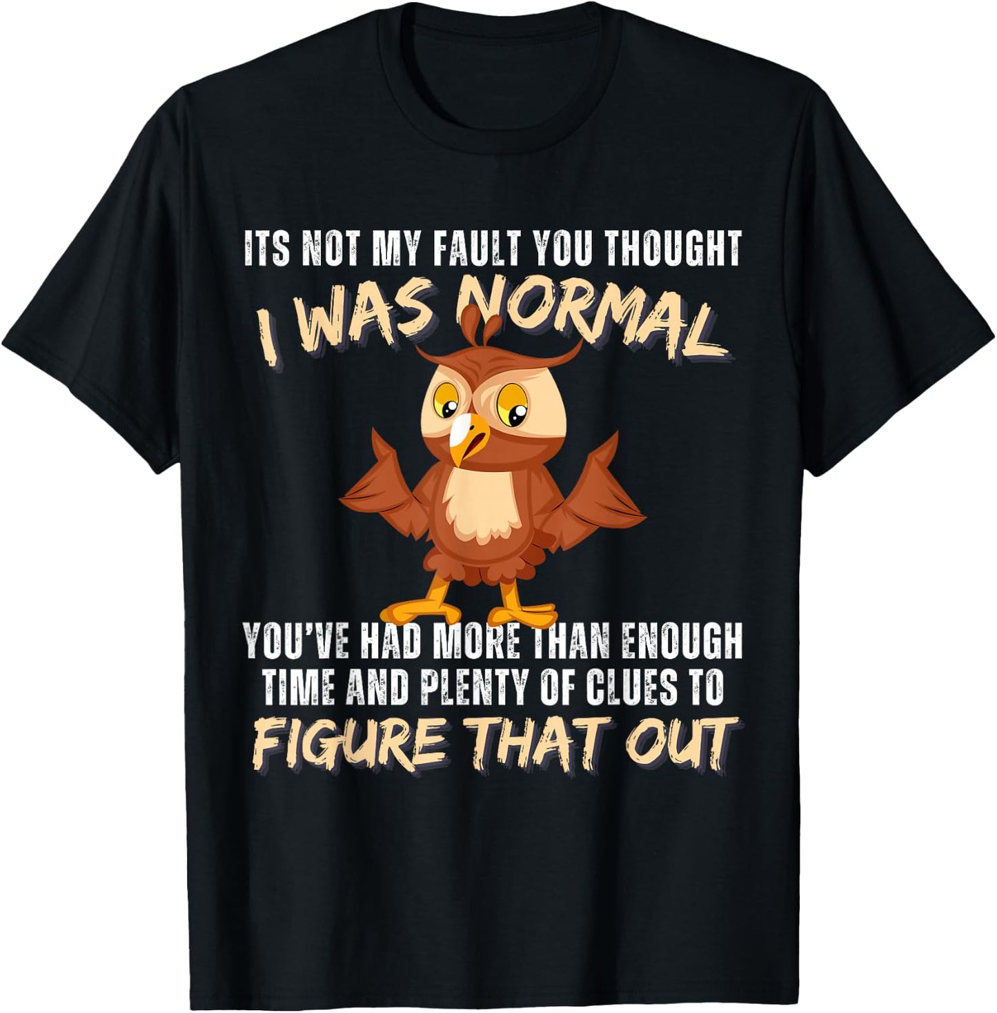 It's not my fault you thought i was normal funny owl lover T-Shirt - T-Shirt | Black