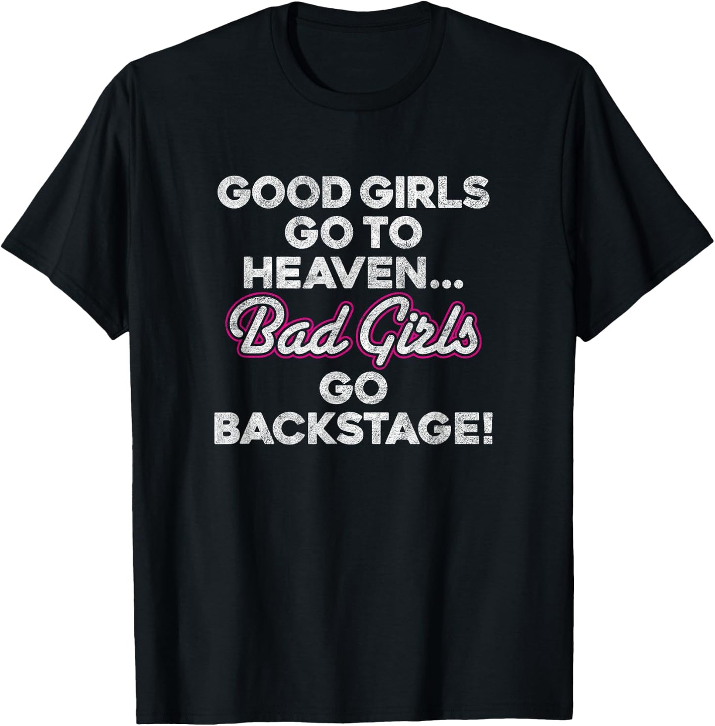 GOOD GIRLS GO TO HEAVEN BAD GIRLS GO BACKSTAGE rock groupie T-Shirt - T-Shirt | Black