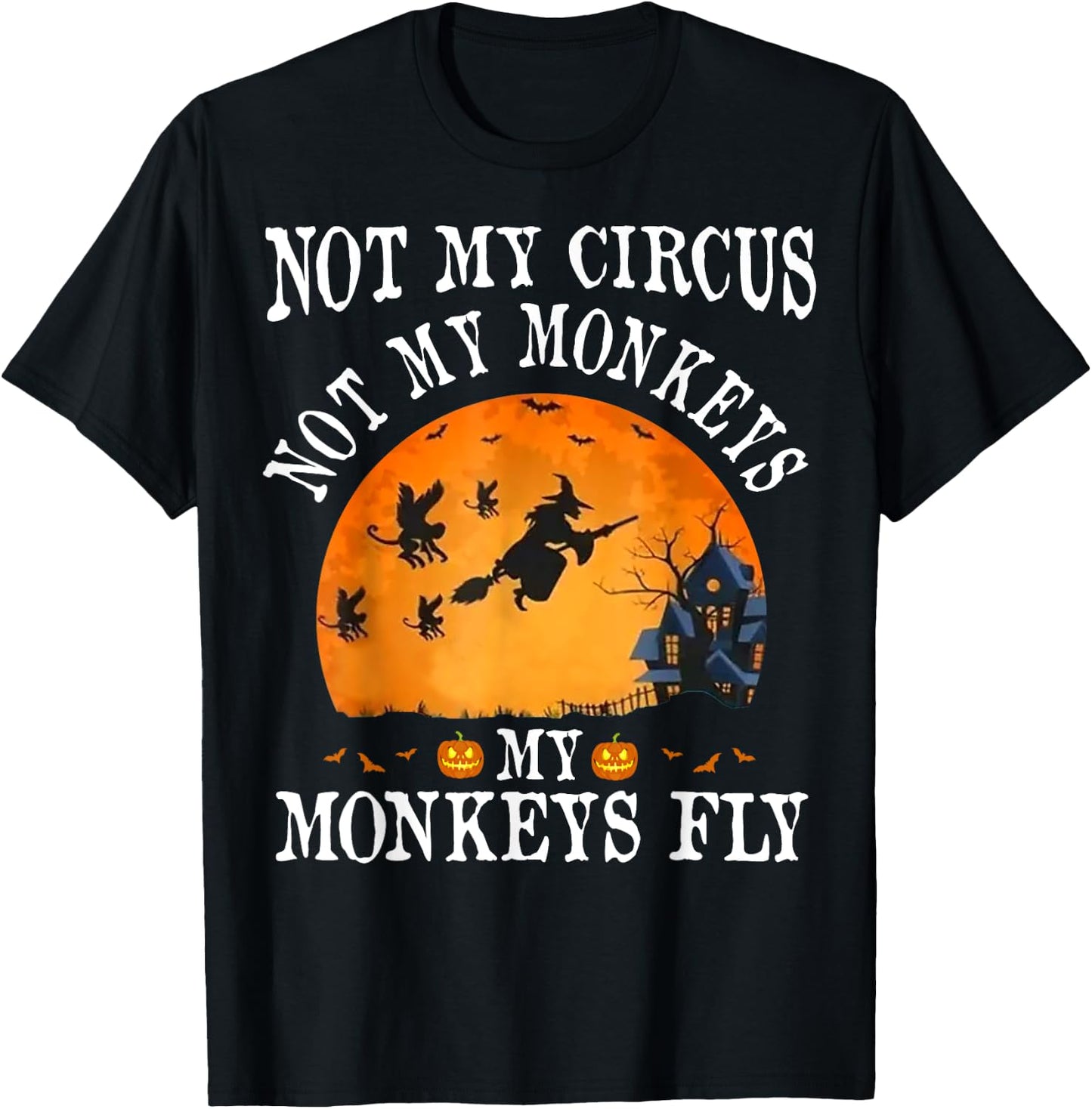 Not My Circus Not My Monkeys My Monkeys Fly Funny Halloween T-Shirt - T-Shirt | Black