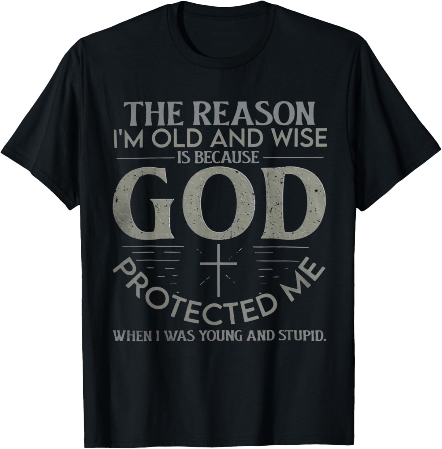 The Reason I'm Old And Wise Is Because God Protected Me T-Shirt - T-Shirt | Black