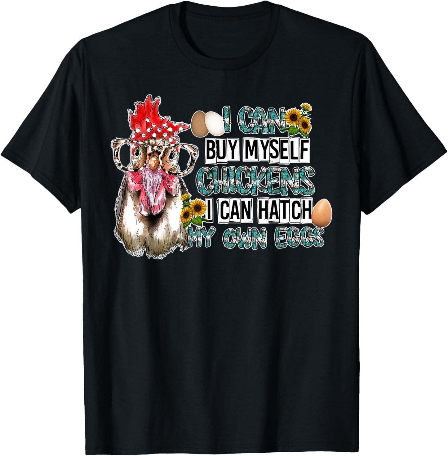 I Can Buy Myself Chickens I Can Hatch My Own Eggs T-Shirt - T-Shirt | Black