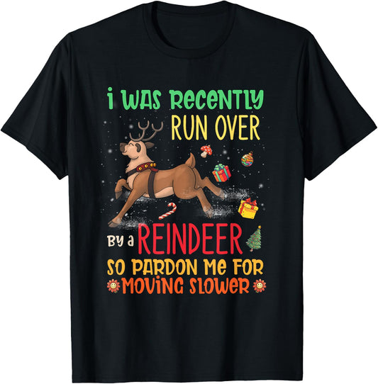 I Was Recently Run Over By A Reindeer Christmas So Pardon Me T-Shirt - T-Shirt | Black