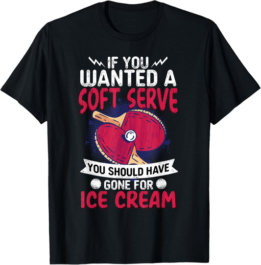 If You Wanted A Soft Serve I Table Tennis I Ping Pong T-Shirt - T-Shirt | Black